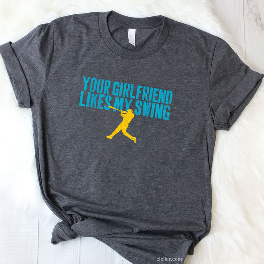 Your Girlfriend Likes My Swing Funny Baseball Tee and T-Shirt, Funny Relationship Gift T-Shirt for Couples and Adults