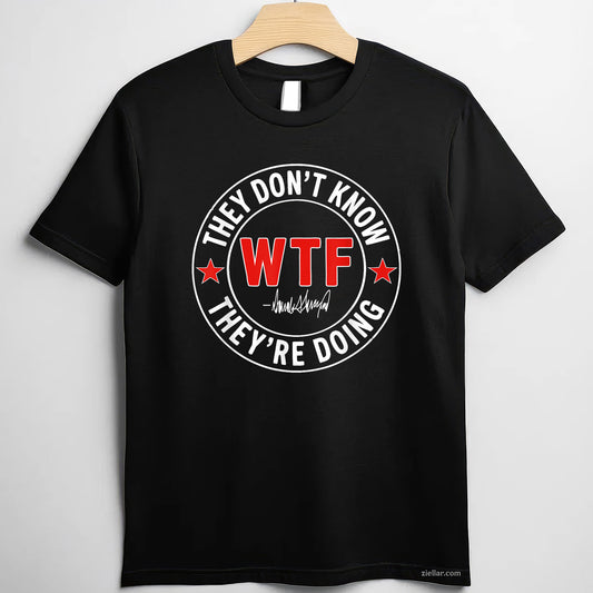 They don't know what the fuck they're doing WTF Tee and T-Shirt, Funny Graphic Meme T-Shirt Gift for Men and Women Adults