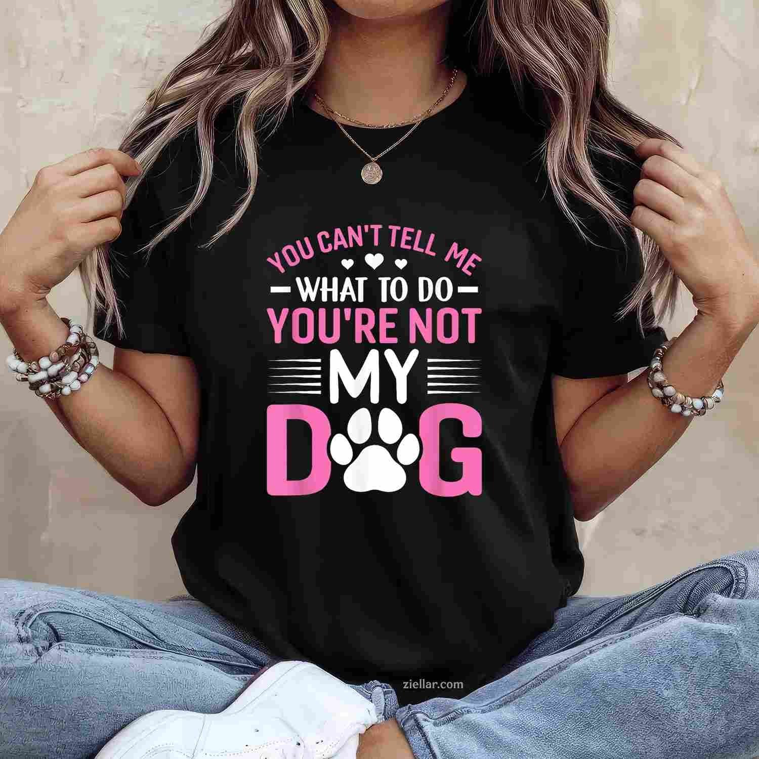 Dog Lover - You Can'T Tell Me What To Do T-Shirt, You'Re Not My Dog Funny Graphic Tee For Adults