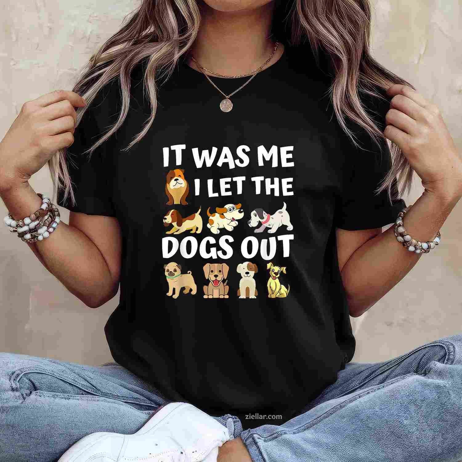 Dog Lover Present - It Was Me I Let The Dogs Out T-Shirt, Funny Graphic Tee For Adults Men Women