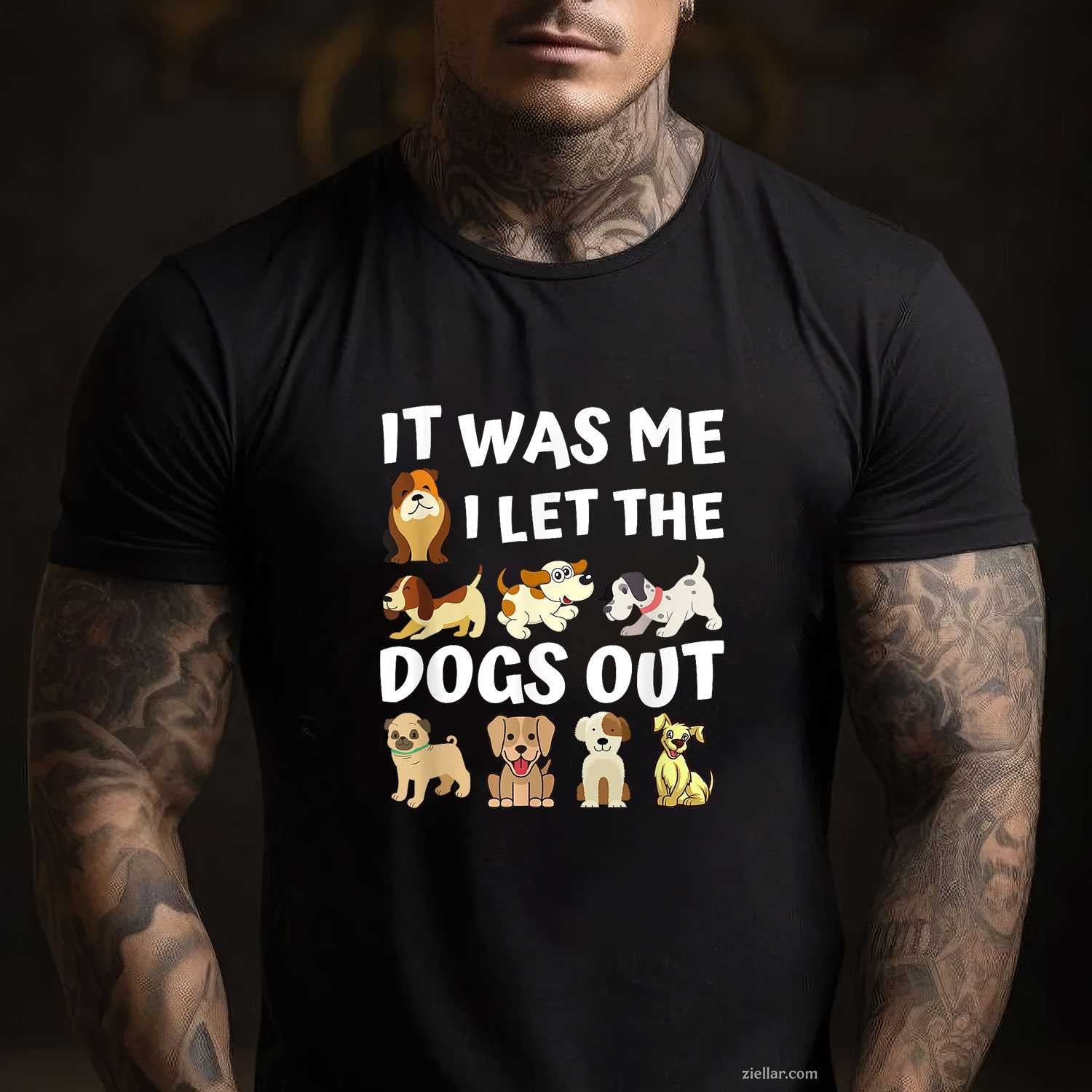Dog Lover Present - It Was Me I Let The Dogs Out T-Shirt, Funny Graphic Tee For Adults Men Women