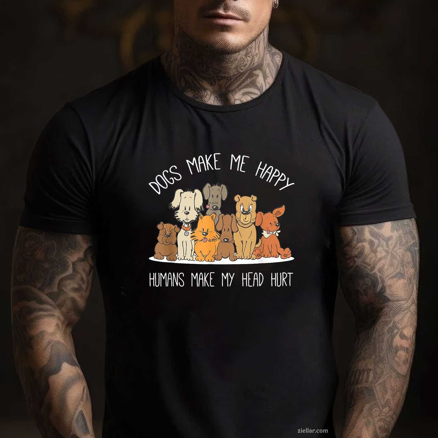 Dog Makes Happy Humans Make My Head Hurt T-Shirt, Funny Graphic Tee For Dog Owner, Animal Lover