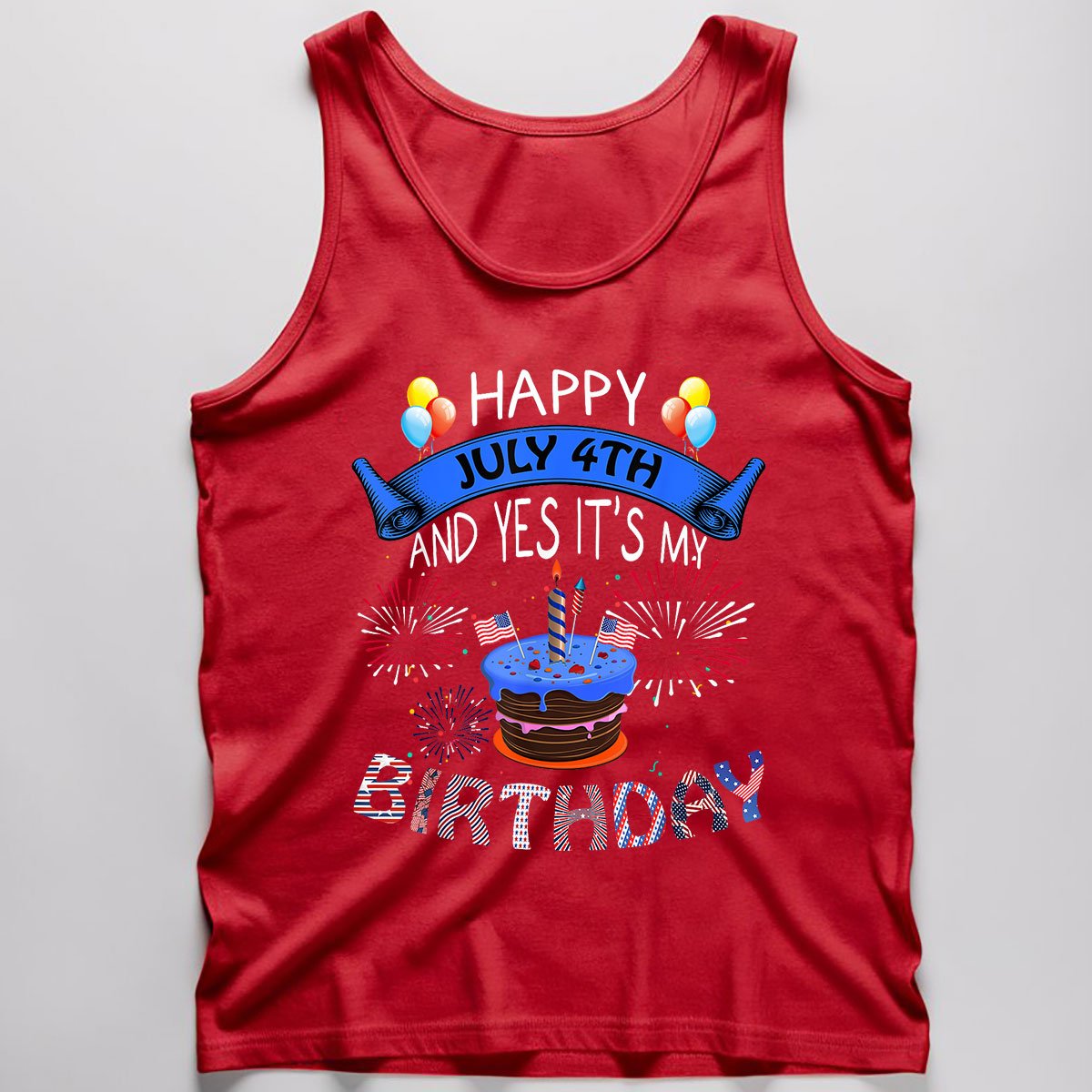 Happy July 4th And Yes It's My Birthday Independence Day Tee Tank Top Shirt