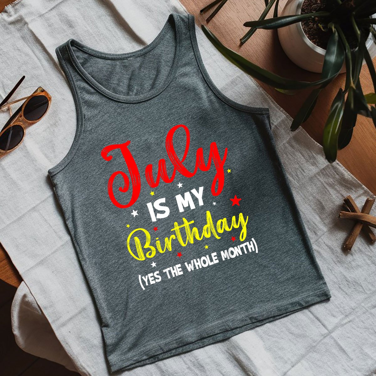 July Is My Birthday The Whole Month Tank Top Shirt