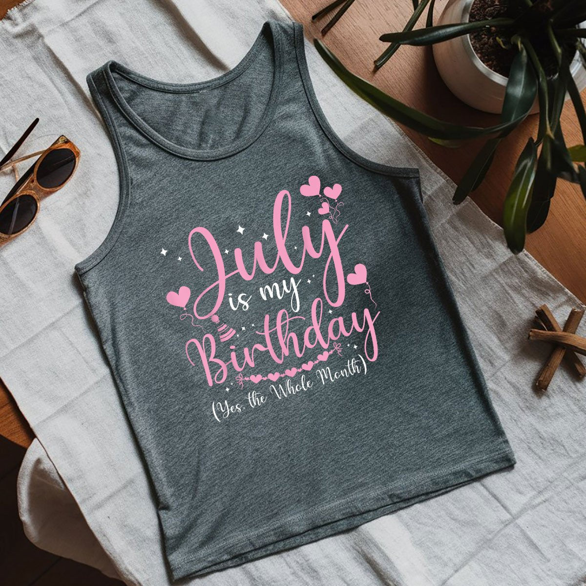 July Is My Birthday Yes The Whole Month Funny Tank Top Shirt