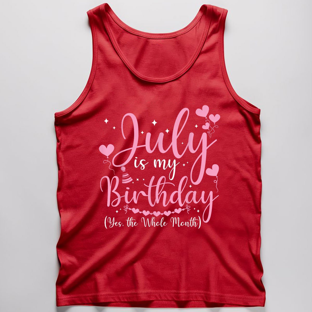 July Is My Birthday Yes The Whole Month Funny Tank Top Shirt