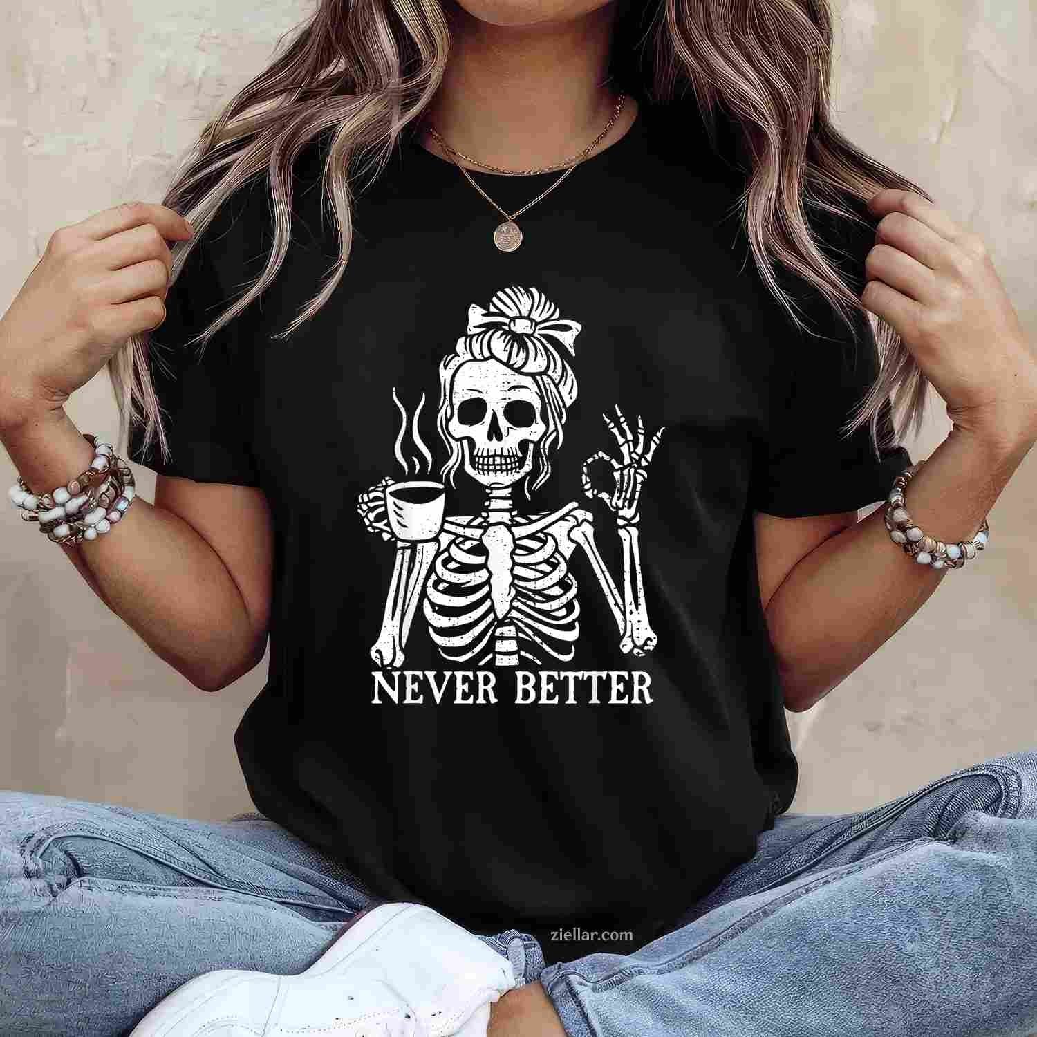 Messy Bun Drinking Coffee For Women Never Better Skeleton Tee, Skeleton T-Shirt for Men Women Adults Unisex, Trendy Graphic Apparel, Unique Gift Idea
