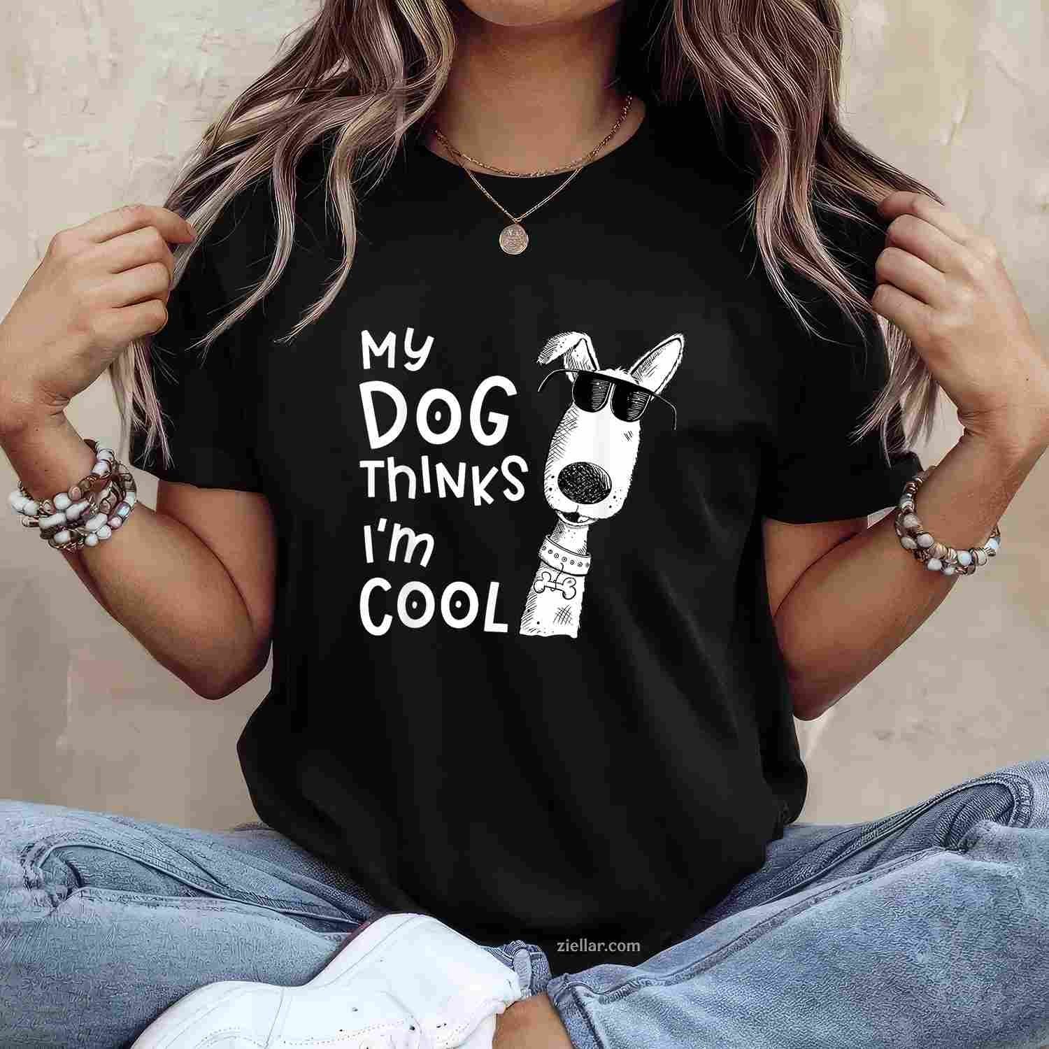 My Dog Thinks I'M Cool T-Shirt, Funny Graphic Tee For Dog Lover Men Women Adults