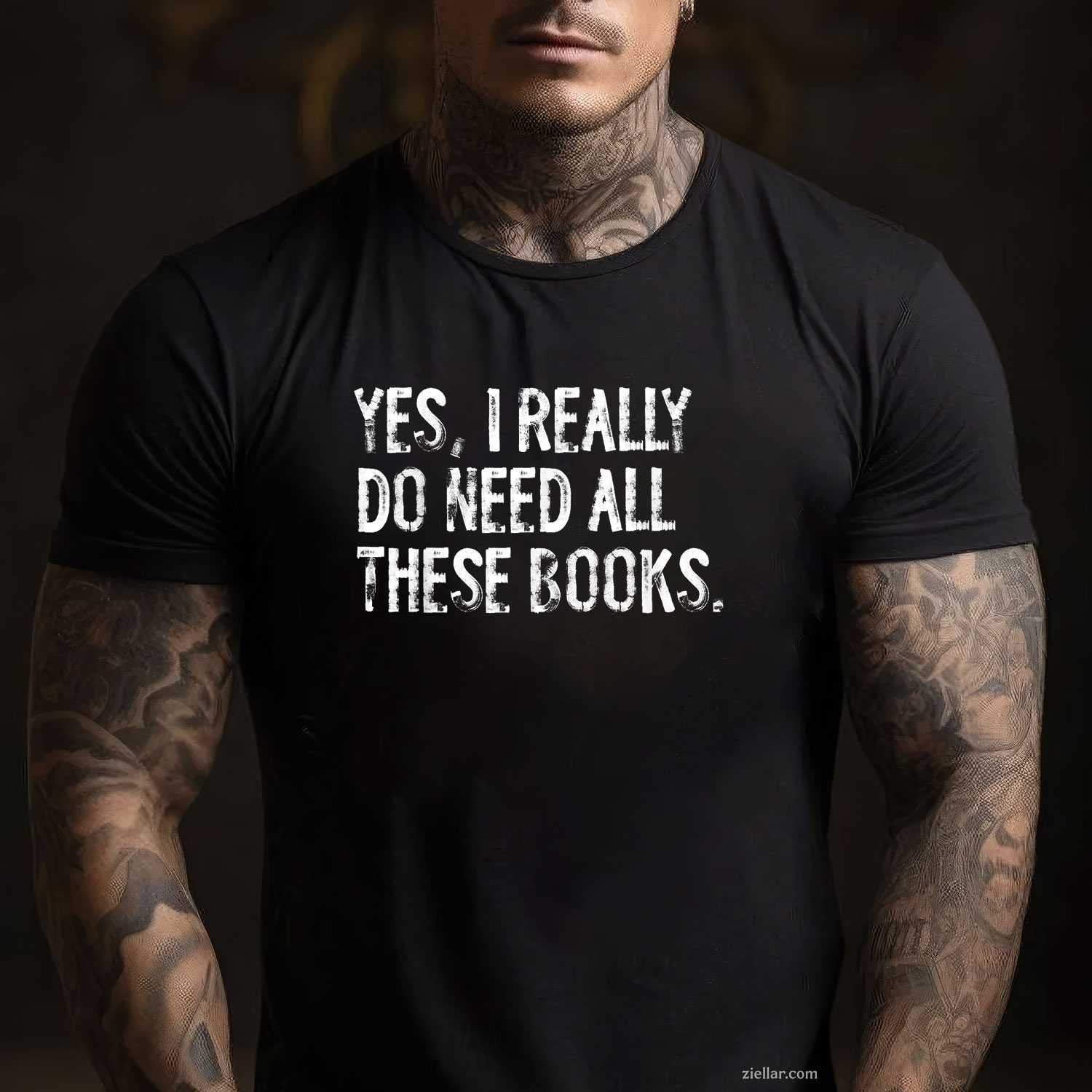 Yes I Really Do Need All These Books Funny Geeky Book Worm T-Shirt