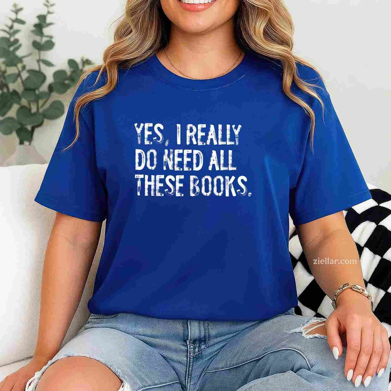 Yes I Really Do Need All These Books Funny Geeky Book Worm T-Shirt